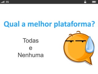 Qual a melhor plataforma?
    Todas
      e
   Nenhuma
 