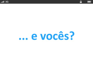 ... e vocês?
 