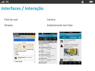 Interfaces / Interação

 Fácil de usar           Intuitiva

 Simples                 Esteticamente bem feita
 