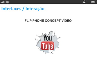 Interfaces / Interação

           FLIP PHONE CONCEPT VÍDEO
 