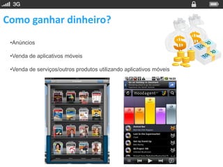 Como ganhar dinheiro?
 •Anúncios

 •Venda de aplicativos móveis

 •Venda de serviços/outros produtos utilizando aplicativos móveis
 