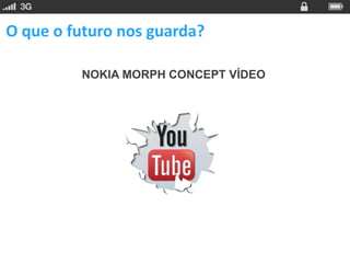 O que o futuro nos guarda?

         NOKIA MORPH CONCEPT VÍDEO
 