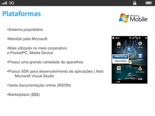 Plataformas
 •Sistema proprietário

 •Mantido pela Microsoft

 •Surge a METRO UI (sensação de movimento,
 metro de Londres...