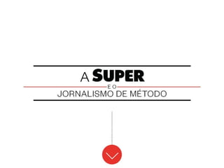 A SUPER e o Jornalismo de Método