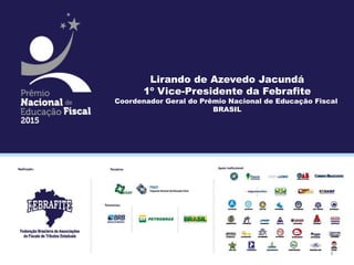 1
Lirando de Azevedo Jacundá
1º Vice-Presidente da Febrafite
Coordenador Geral do Prêmio Nacional de Educação Fiscal
BRASIL
 