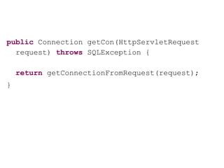 public Connection getCon(HttpServletRequest
request) throws SQLException {
return getConnectionFromRequest(request);
}
 