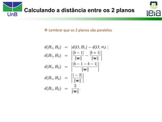 UnB
Calculando a distância entre os 2 planos
v Lembrar que os 2 planos são paralelos
H2)
 