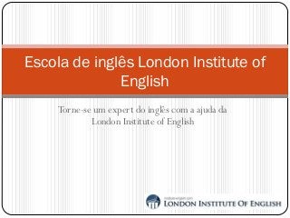 Escola de inglês London Institute of
English
Torne-se um expert do inglês com a ajuda da
London Institute of English

 