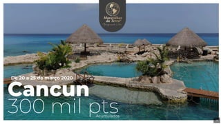 Cancun
300 mil ptsAcumulados
20
De 20 a 25 de março 2020
 