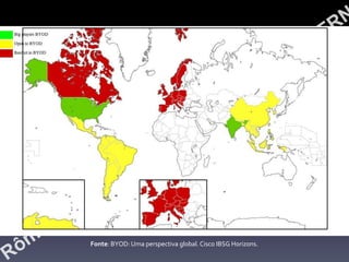 Fonte: BYOD: Uma perspectiva global. Cisco IBSG Horizons.

 
