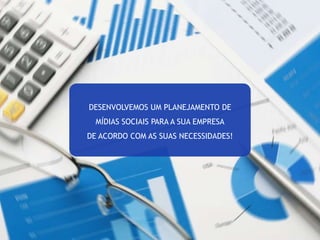 DESENVOLVEMOS UM PLANEJAMENTO DE 
MÍDIAS SOCIAIS PARA A SUA EMPRESA 
DE ACORDO COM AS SUAS NECESSIDADES! 
 