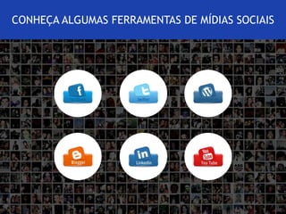 CONHEÇA ALGUMAS FERRAMENTAS DE MÍDIAS SOCIAIS 
 