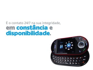 É o contato 24/7 na sua integridade,
em constância e
disponibilidade.
 
