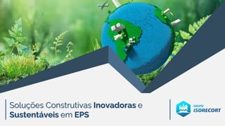 Soluções Construtivas Inovadoras e
Sustentáveis em EPS
 