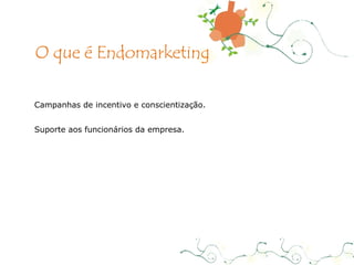Campanhas de incentivo e conscientização. Suporte aos funcionários da empresa. O que é Endomarketing 