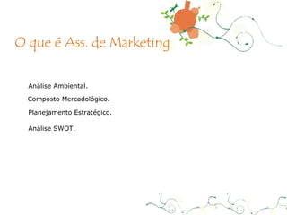 Análise Ambiental. Composto Mercadológico. Planejamento Estratégico. Análise SWOT. O que é Ass. de Marketing 