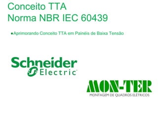 Schneider Electric 2
- Departamento - local - Ano/versão da apresentação
Conceito TTA
Norma NBR IEC 60439
●Aprimorando Conceito TTA em Painéis de Baixa Tensão
 