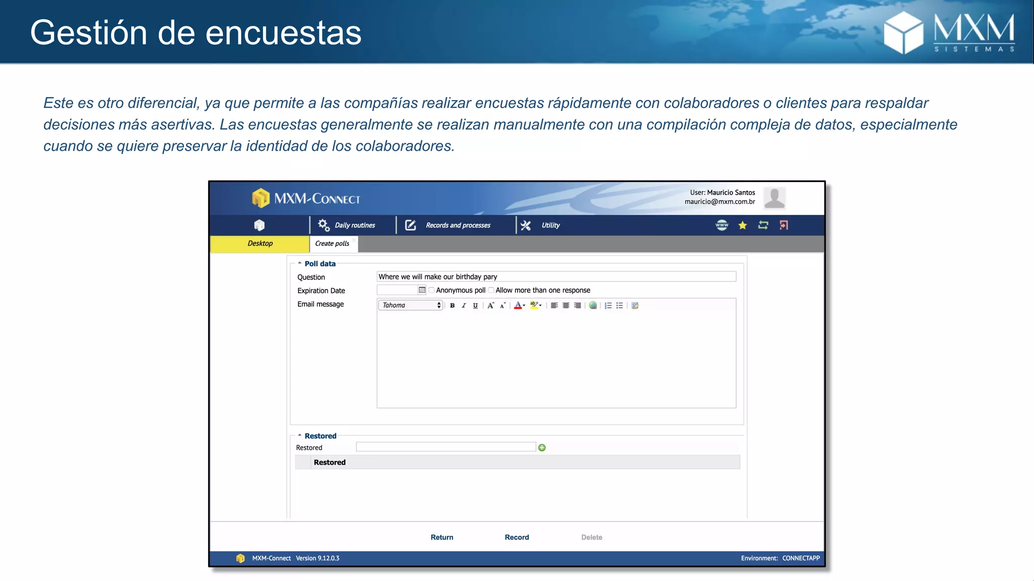 Gestión de encuestas
Este es otro diferencial, ya que permite a las compañías realizar encuestas rápidamente con colaboradores o clientes para respaldar
decisiones más asertivas. Las encuestas generalmente se realizan manualmente con una compilación compleja de datos, especialmente
cuando se quiere preservar la identidad de los colaboradores.
 