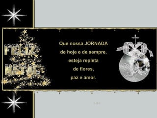 Que nossa JORNADA de hoje e de sempre, esteja repleta de flores, paz e amor. 