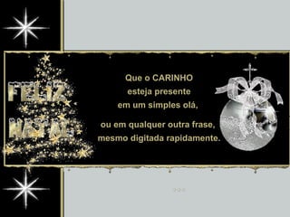 Que o CARINHO esteja presente em um simples olá,  ou em qualquer outra frase,  mesmo digitada rapidamente. 