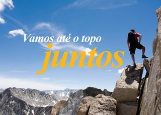 juntos
Vamos até o topo
 