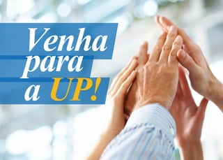 Venha
para
a UP!
 