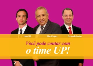 clarel JR. Clarel Lopes Fernando Furlan
Você pode contar com
o time UP!
 