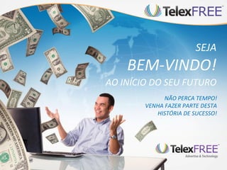 SEJA
    BEM-VINDO!
AO INÍCIO DO SEU FUTURO
              NÃO PERCA TEMPO!
        VENHA FAZER PARTE DESTA
           HISTÓRIA DE SUCESSO!
 