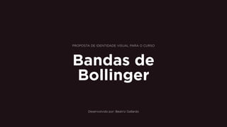 Bandas de
Bollinger
PROPOSTA DE IDENTIDADE VISUAL PARA O CURSO
Desenvolvido por: Beatriz Gallardo
 