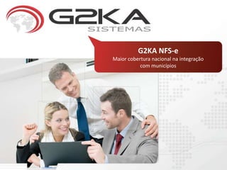 G2KA NFS-e
Maior cobertura nacional na integração
com municípios
 