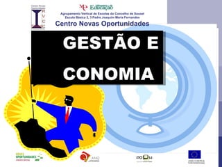Agrupamento Vertical de Escolas do Concelho de Sousel Escola Básica 2, 3 Padre Joaquim Maria Fernandes Centro Novas Oportunidades GESTÃO E CONOMIA 