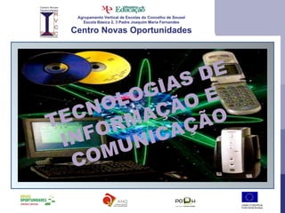 Agrupamento Vertical de Escolas do Concelho de Sousel Escola Básica 2, 3 Padre Joaquim Maria Fernandes Centro Novas Oportunidades TECNOLOGIAS DE INFORMAÇÃO E  COMUNICAÇÃO 