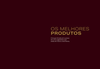 OS MELHORES
PRODUTOS
O Grupo Hinode já é sucesso
em cinco segmentos que
estão em franco crescimento.
 