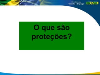 O que são
proteções?
 