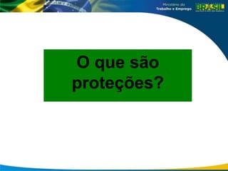 O que são
proteções?
 
