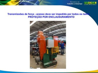 Transmissões de força - acesso deve ser impedido por todos os lados
PROTEÇÃO POR ENCLAUSURAMENTO
 