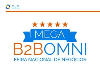 B2B
FEIRA NACIONAL DE NEGÓCIOS
 