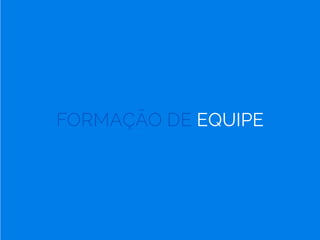 FORMAÇÃO DE EQUIPE
 