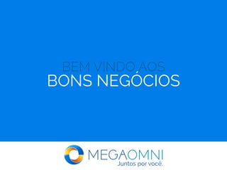 BEM VINDO AOS
BONS NEGÓCIOS
Juntos por você.
 
