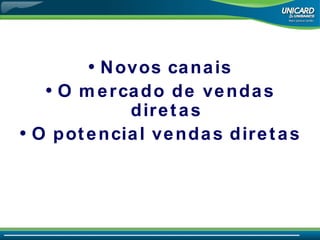 Novos canais O mercado de vendas diretas O potencial vendas diretas 