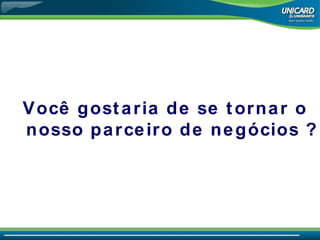 Você gostaria de se tornar o nosso parceiro de negócios  ? 