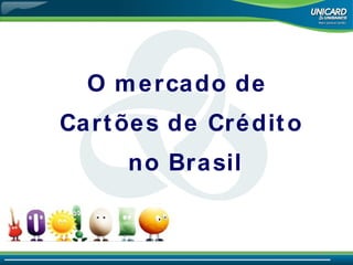 O mercado de  Cartões de Crédito no Brasil 