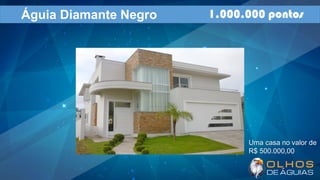 Águia Diamante Negro 1.000.000 pontos
Uma casa no valor de
R$ 500.000,00
 