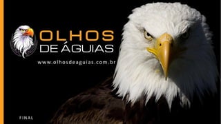 FINAL
www.olhosdeaguias.com.br
 