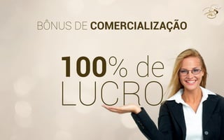 BÔNUS DE COMERCIALIZAÇÃO
100% de
LUCRO
 