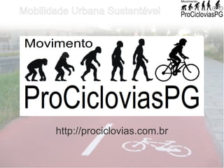 Mobilidade Urbana Sustentável




       http://prociclovias.com.br
 