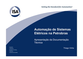 Standards
Certification
Education & Training
Publishing
Conferences & Exhibits
Automação de Sistemas
Elétricos na Petrobras
Apresentação da Documentação
Técnica
Thiago Vinha
 