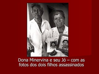 Dona Minervina e seu Jó – com as fotos dos dois filhos assassinados 