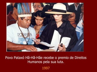Povo Pataxó Hã-Hã-Hãe recebe o premio de Direitos Humanos pela sua luta. 1997 