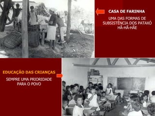 CASA DE FARINHA  UMA DAS FORMAS DE SUBSISTÊNCIA DOS PATAXÓ HÃ-HÃ-HÃE EDUCAÇÃO DAS CRIANÇAS SEMPRE UMA PRIORIDADE PARA O POVO 